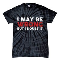 Funny Sarcastic I May Be Wrong But I Doubt It Tie-Dye T-Shirt