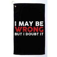 Funny Sarcastic I May Be Wrong But I Doubt It Golf Towel