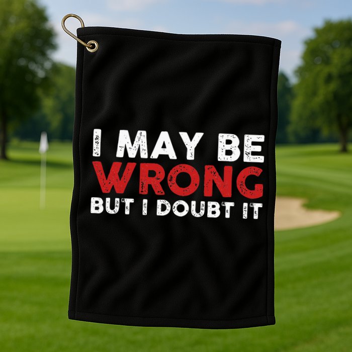 Funny Sarcastic I May Be Wrong But I Doubt It Golf Towel