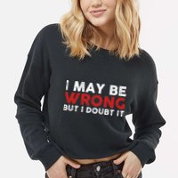 Funny Sarcastic I May Be Wrong But I Doubt It Cropped Pullover Crew