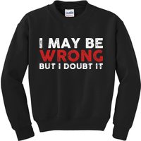 Funny Sarcastic I May Be Wrong But I Doubt It Kids Sweatshirt