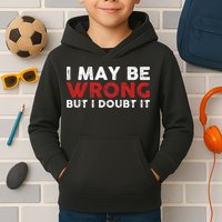 Funny Sarcastic I May Be Wrong But I Doubt It Kids Hoodie
