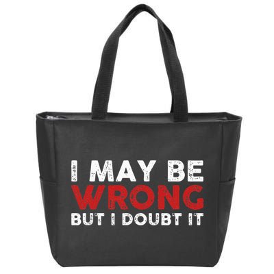 Funny Sarcastic I May Be Wrong But I Doubt It Zip Tote Bag