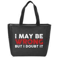 Funny Sarcastic I May Be Wrong But I Doubt It Zip Tote Bag