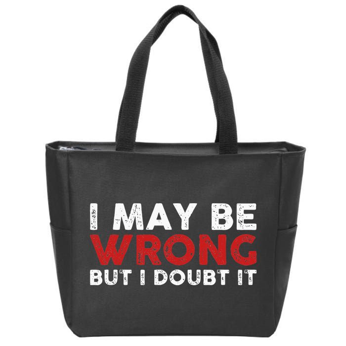 Funny Sarcastic I May Be Wrong But I Doubt It Zip Tote Bag
