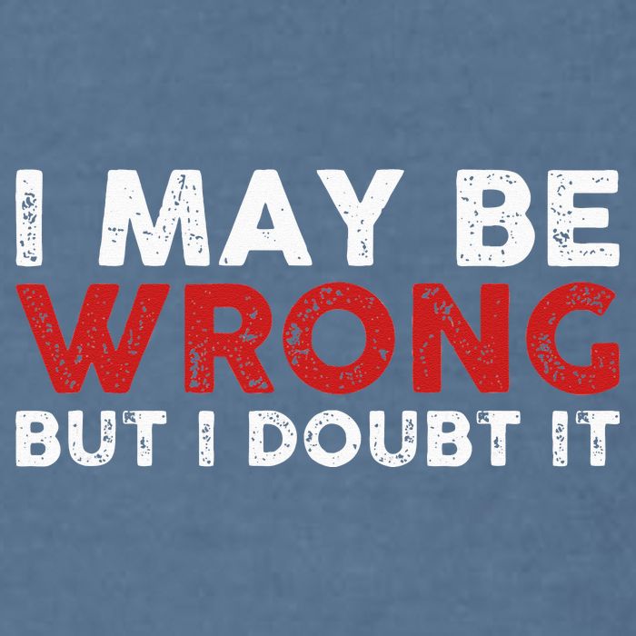 Funny Sarcastic I May Be Wrong But I Doubt It Garment-Dyed Sweatshirt