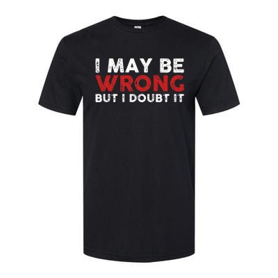 Funny Sarcastic I May Be Wrong But I Doubt It Softstyle® CVC T-Shirt