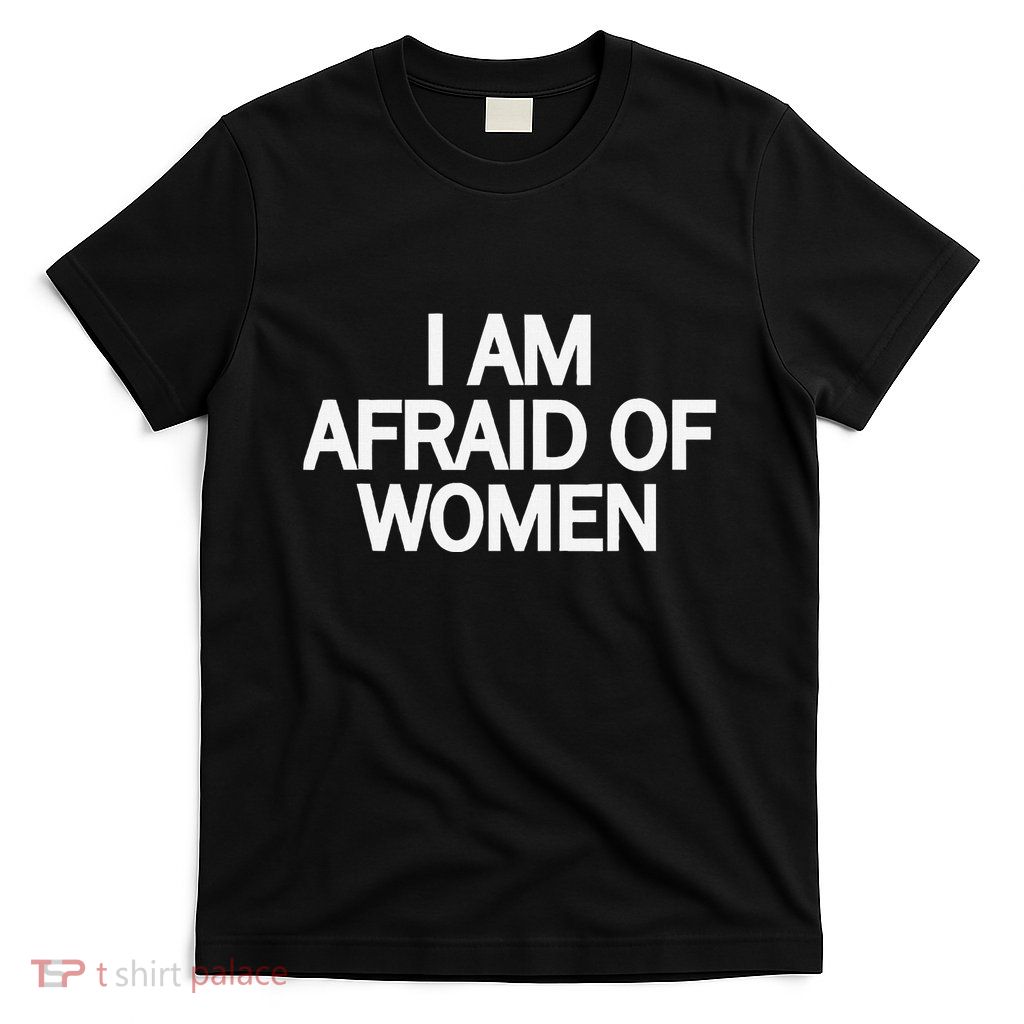 Funny Saying IM Afraid Of Women T-Shirt