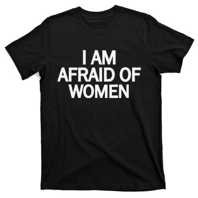 Funny Saying IM Afraid Of Women T-Shirt