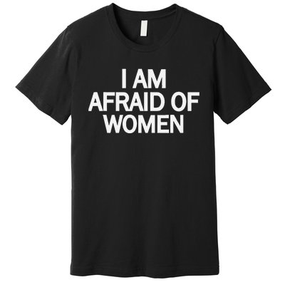 Funny Saying IM Afraid Of Women Premium T-Shirt