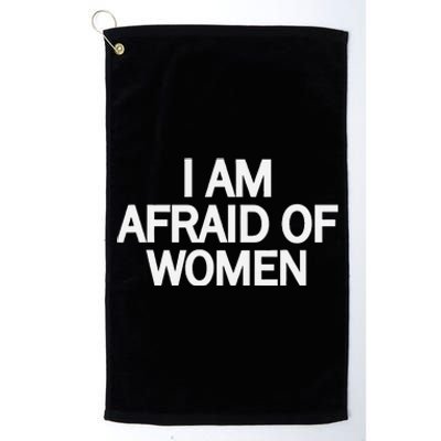 Funny Saying IM Afraid Of Women Platinum Collection Golf Towel