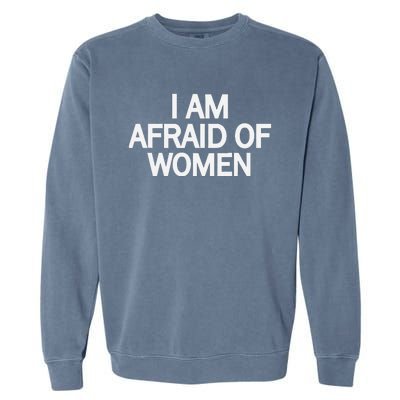 Funny Saying IM Afraid Of Women Garment-Dyed Sweatshirt