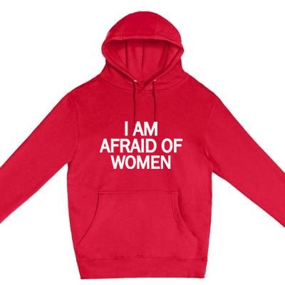 Funny Saying IM Afraid Of Women Premium Pullover Hoodie