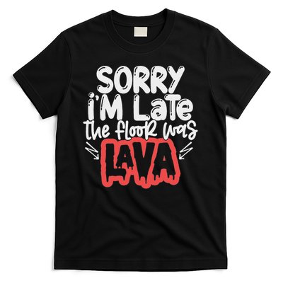 Funny Sorry I'm Late The Floor Was Lava Teacher Gift T-Shirt