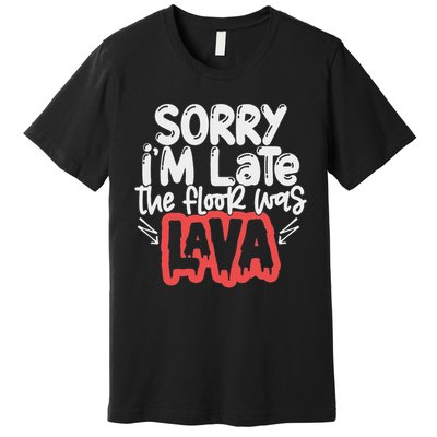 Funny Sorry I'm Late The Floor Was Lava Teacher Gift Premium T-Shirt