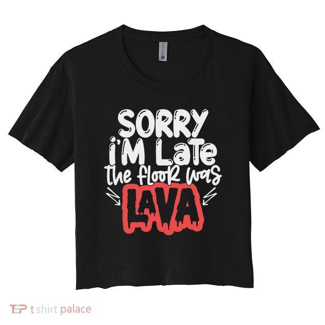 Funny Sorry I'm Late The Floor Was Lava Teacher Gift Crop Top