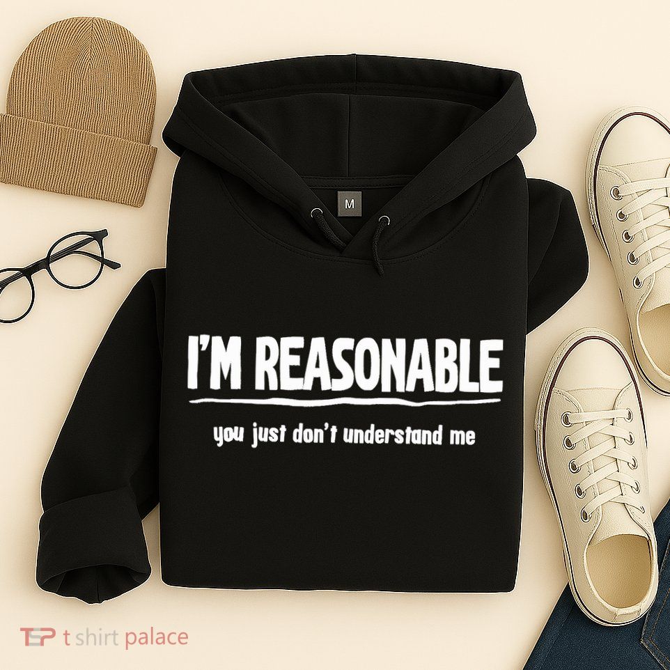 Funny Sarcastic Im Reasonable You Dont Understand Hoodie