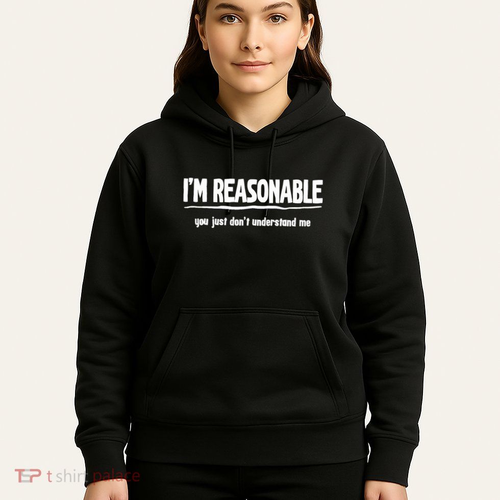 Funny Sarcastic Im Reasonable You Dont Understand Hoodie
