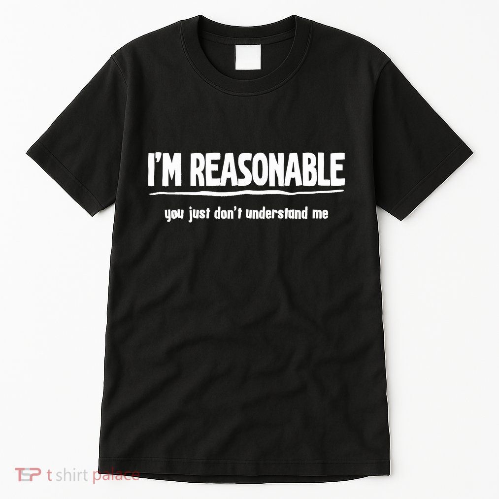 Funny Sarcastic Im Reasonable You Dont Understand Tall T-Shirt