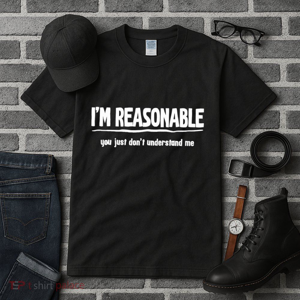 Funny Sarcastic Im Reasonable You Dont Understand Tall T-Shirt