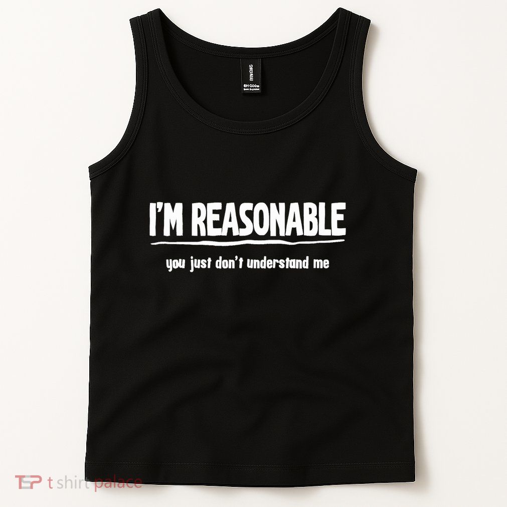 Funny Sarcastic Im Reasonable You Dont Understand Tank Top