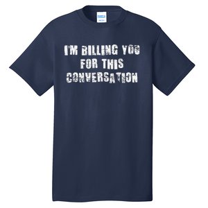 Funny Saying IM Billing You For This Conversation Tall T-Shirt