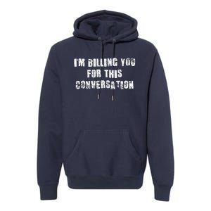 Funny Saying IM Billing You For This Conversation Premium Hoodie