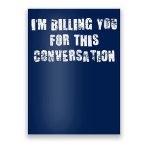 Funny Saying IM Billing You For This Conversation Poster