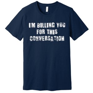 Funny Saying IM Billing You For This Conversation Premium T-Shirt