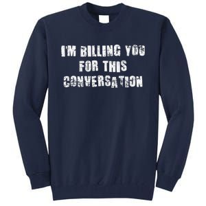 Funny Saying IM Billing You For This Conversation Tall Sweatshirt