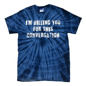 Funny Saying IM Billing You For This Conversation Tie-Dye T-Shirt