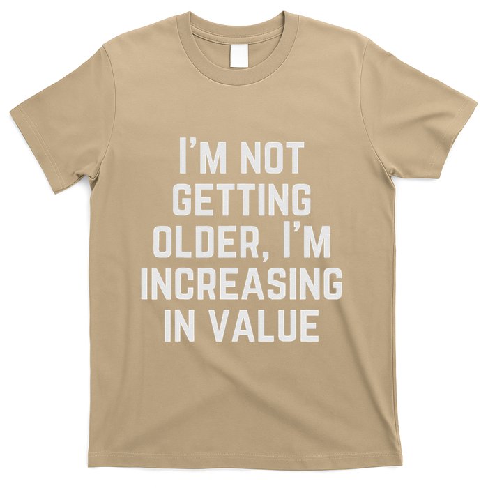 Funny Saying IM Not Getting Oolder IM Increasing In Value T-Shirt