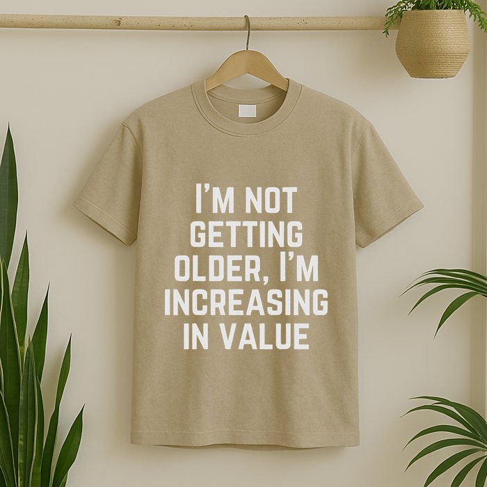 Funny Saying IM Not Getting Oolder IM Increasing In Value T-Shirt