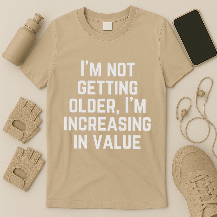 Funny Saying IM Not Getting Oolder IM Increasing In Value T-Shirt