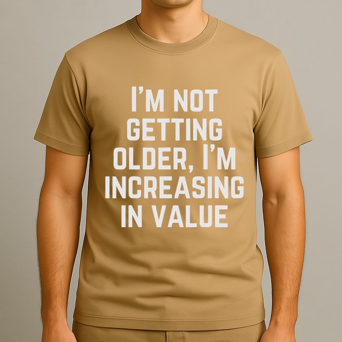 Funny Saying IM Not Getting Oolder IM Increasing In Value T-Shirt