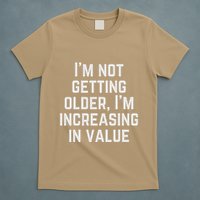 Funny Saying IM Not Getting Oolder IM Increasing In Value T-Shirt