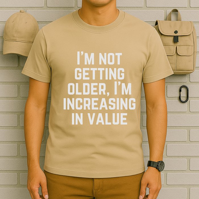 Funny Saying IM Not Getting Oolder IM Increasing In Value T-Shirt