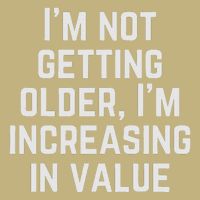 Funny Saying IM Not Getting Oolder IM Increasing In Value T-Shirt