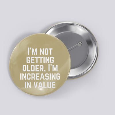 Funny Saying IM Not Getting Oolder IM Increasing In Value Button