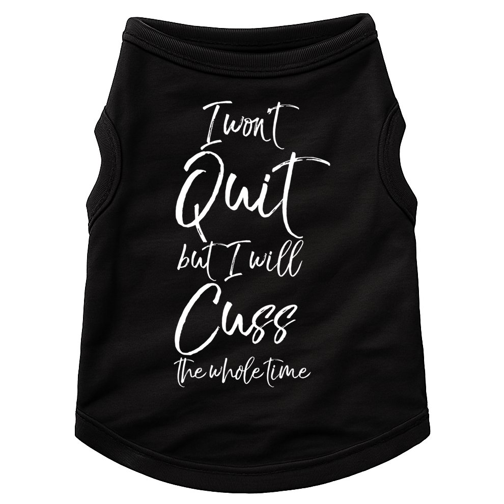 Funny Sarcastic I Wont Quit But I Will Cuss The Whole Time Cool Gift Doggie Tank