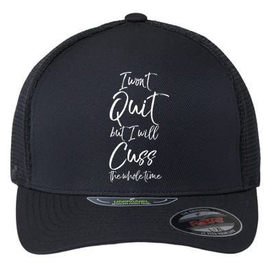Funny Sarcastic I Wont Quit But I Will Cuss The Whole Time Cool Gift Flexfit Unipanel Trucker Cap