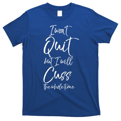 Funny Sarcastic I Wont Quit But I Will Cuss The Whole Time Cool Gift T-Shirt