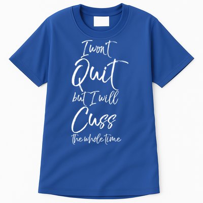 Funny Sarcastic I Wont Quit But I Will Cuss The Whole Time Cool Gift Tall T-Shirt