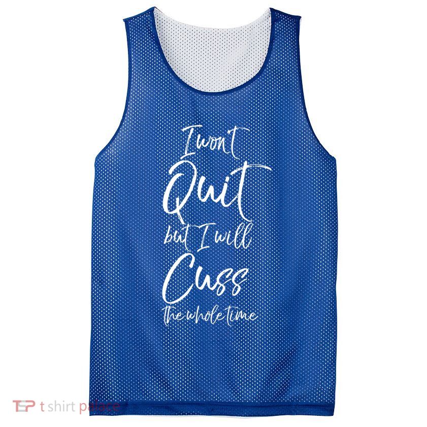 Funny Sarcastic I Wont Quit But I Will Cuss The Whole Time Cool Gift Mesh Reversible Basketball Jersey Tank