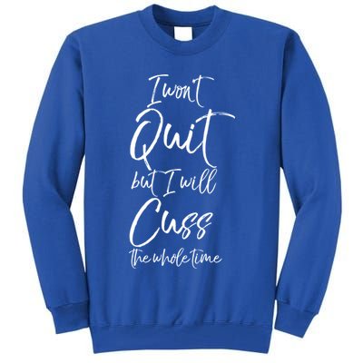 Funny Sarcastic I Wont Quit But I Will Cuss The Whole Time Cool Gift Tall Sweatshirt