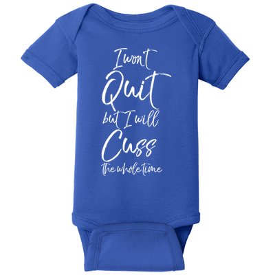 Funny Sarcastic I Wont Quit But I Will Cuss The Whole Time Cool Gift Baby Bodysuit