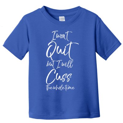 Funny Sarcastic I Wont Quit But I Will Cuss The Whole Time Cool Gift Toddler T-Shirt