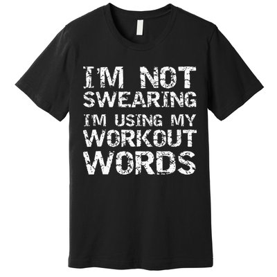 Funny Saying Im Not Swearing Im Using My Workout Words Premium T-Shirt