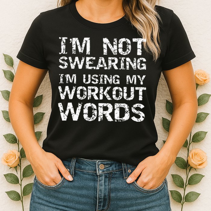 Funny Saying Im Not Swearing Im Using My Workout Words Womens T-Shirt