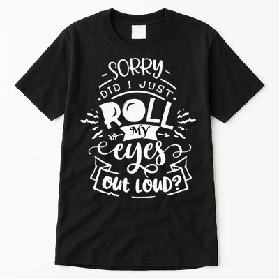 Funny Sarcastic I'm Sorry Did I Roll My Eyes Out Loud Tall T-Shirt